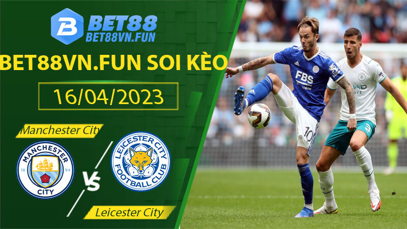 Soi kèo ngoại hạng anh trận Manchester City vs Leicester City