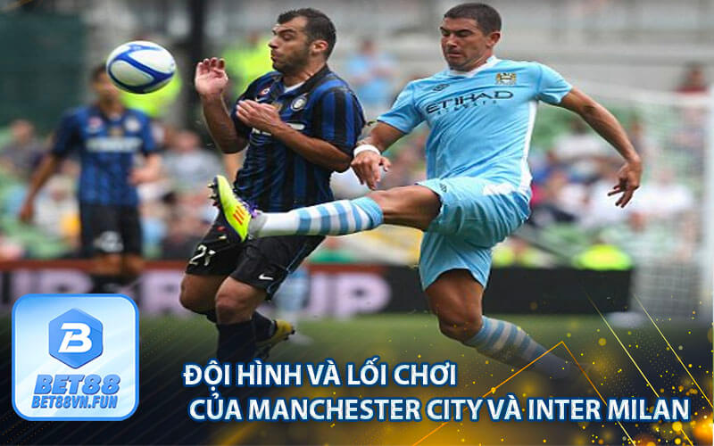 Đội hình tham gia và lối đá của của Manchester City và Inter Milan