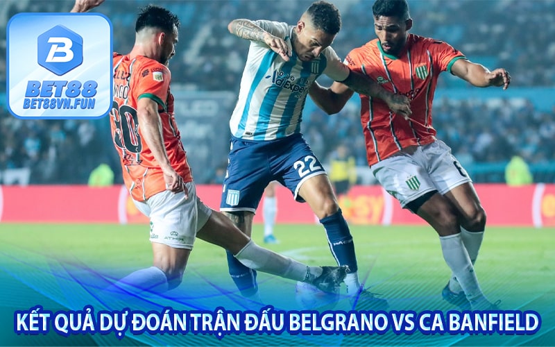 Kết quả dự đoán trận đấu Belgrano vs CA Banfield