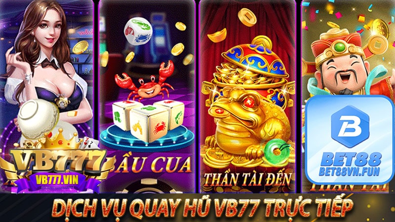 Dịch vụ Quay hũ vb777 trực tiếp lôi cuốn