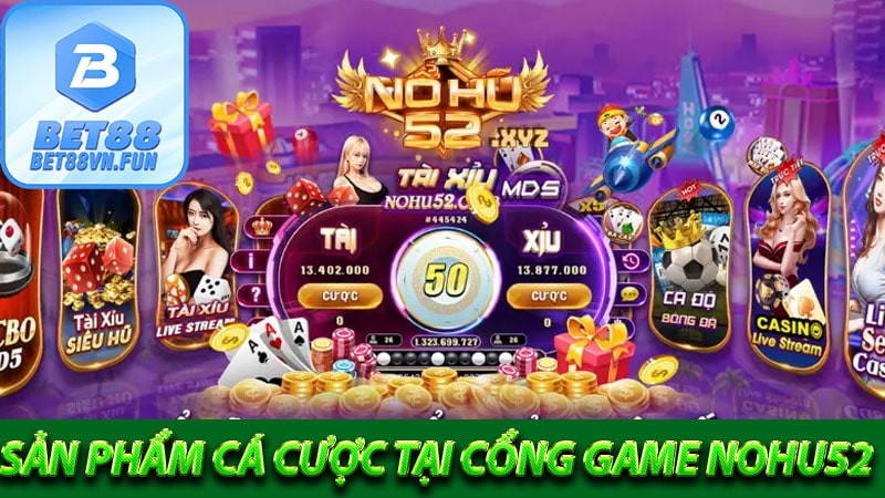 Sản phẩm cá cược tại cổng game cá cược Nohu52