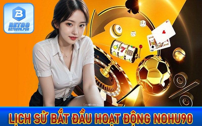 Lịch sử bắt đầu hoạt động của nohu90 